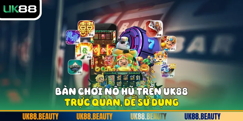 Bàn chơi Nổ Hũ trên UK88 trực quan, dễ sử dụng