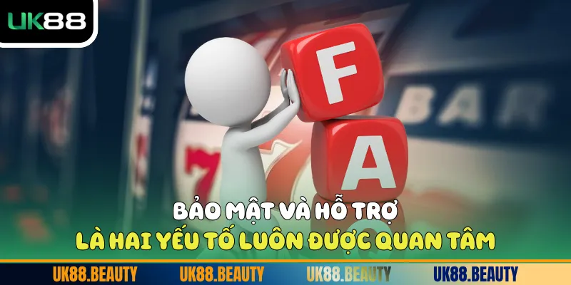 Bảo mật và hỗ trợ là hai yếu tố luôn được quan tâm