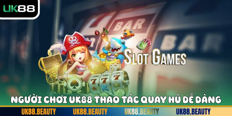 Người chơi UK88 thao tác quay hũ dễ dàng