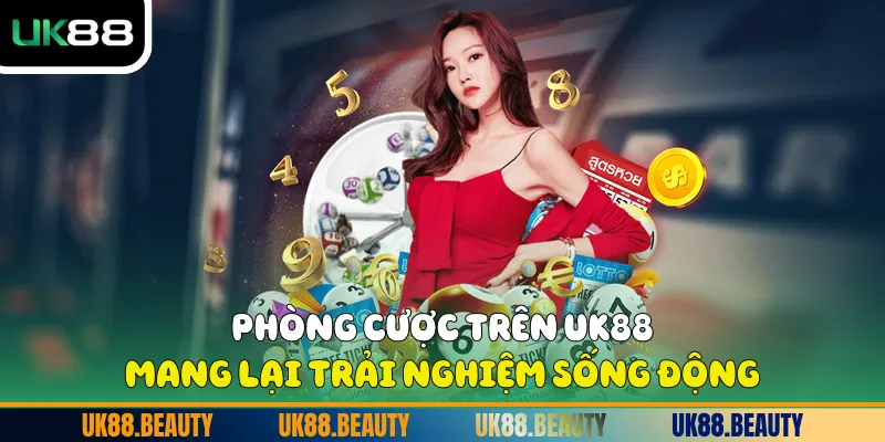 Phòng cược trên UK88 mang lại trải nghiệm sống động